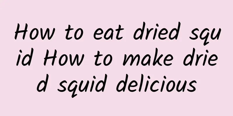 How to eat dried squid How to make dried squid delicious