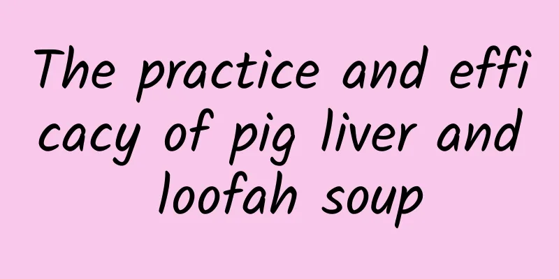 The practice and efficacy of pig liver and loofah soup