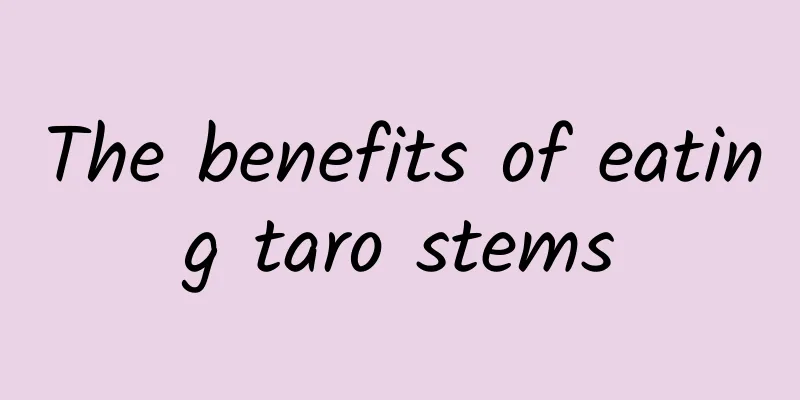 The benefits of eating taro stems