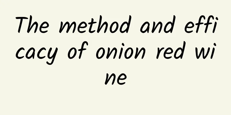 The method and efficacy of onion red wine