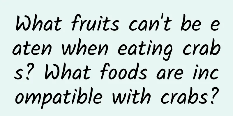 What fruits can't be eaten when eating crabs? What foods are incompatible with crabs?