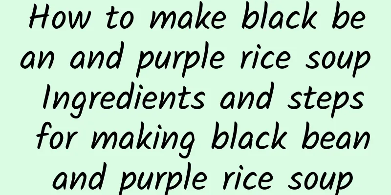 How to make black bean and purple rice soup Ingredients and steps for making black bean and purple rice soup