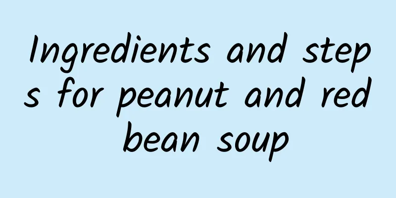 Ingredients and steps for peanut and red bean soup