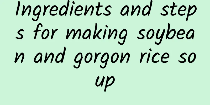 Ingredients and steps for making soybean and gorgon rice soup