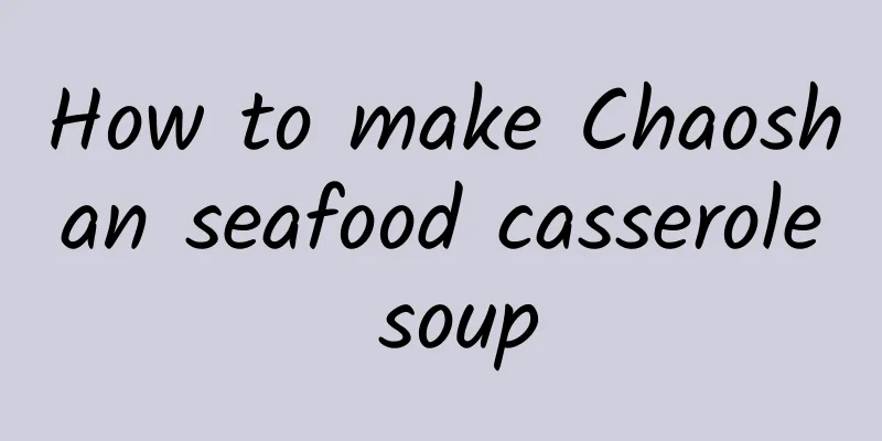 How to make Chaoshan seafood casserole soup