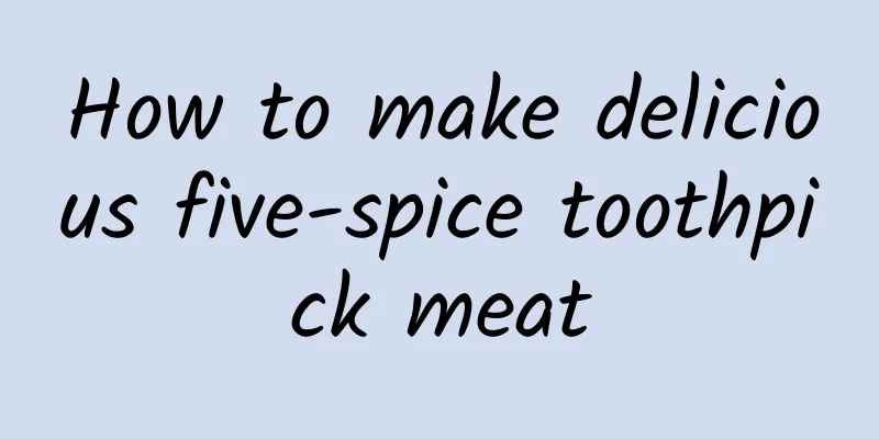 How to make delicious five-spice toothpick meat