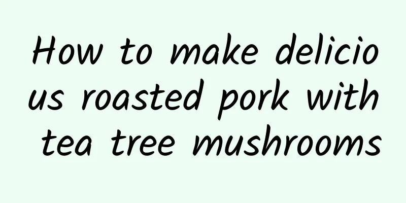 How to make delicious roasted pork with tea tree mushrooms