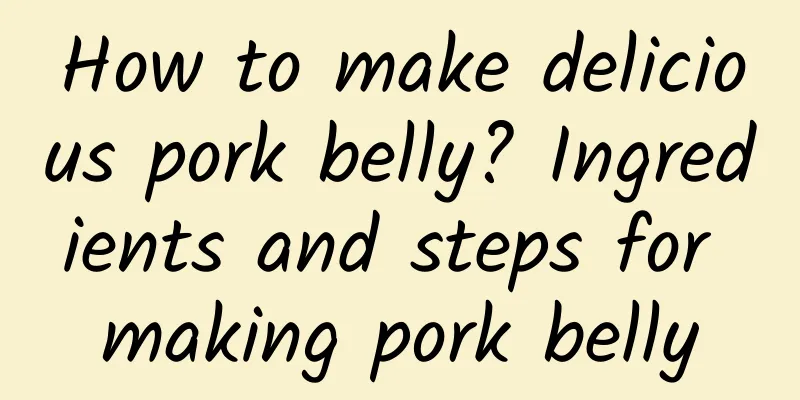 How to make delicious pork belly? Ingredients and steps for making pork belly