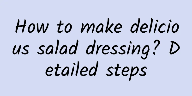 How to make delicious salad dressing? Detailed steps