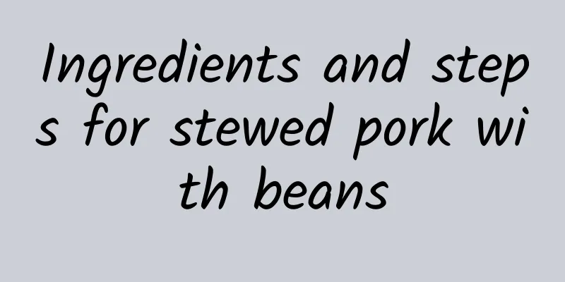 Ingredients and steps for stewed pork with beans