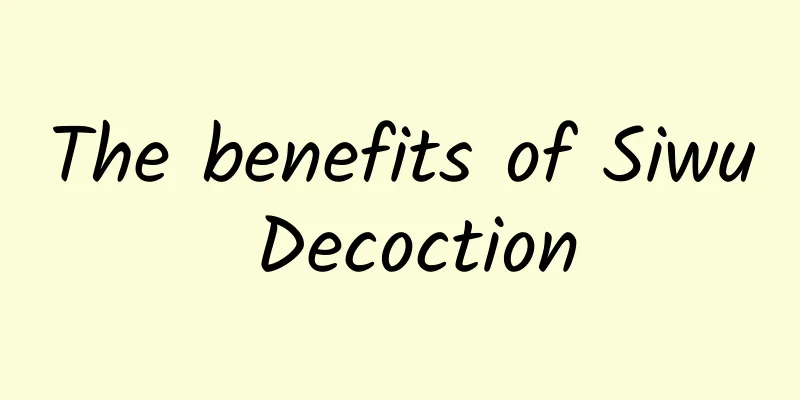 The benefits of Siwu Decoction