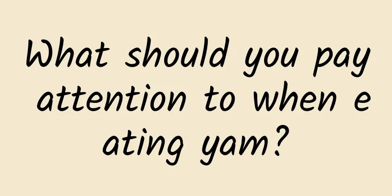 What should you pay attention to when eating yam?