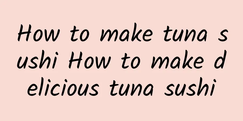 How to make tuna sushi How to make delicious tuna sushi