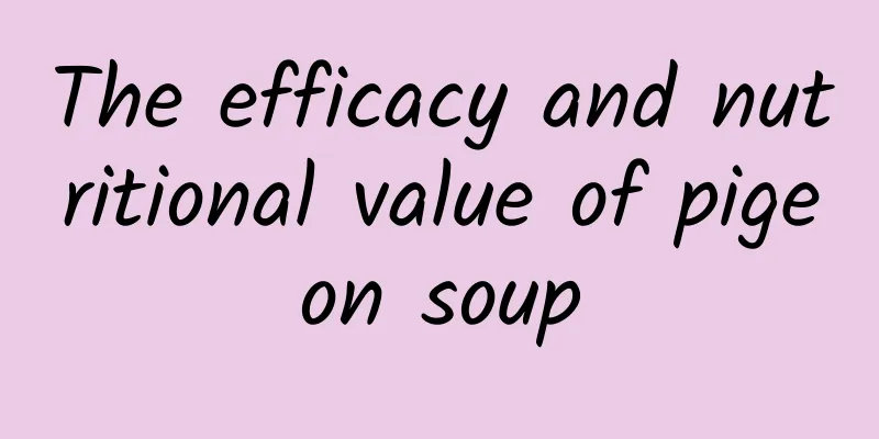 The efficacy and nutritional value of pigeon soup