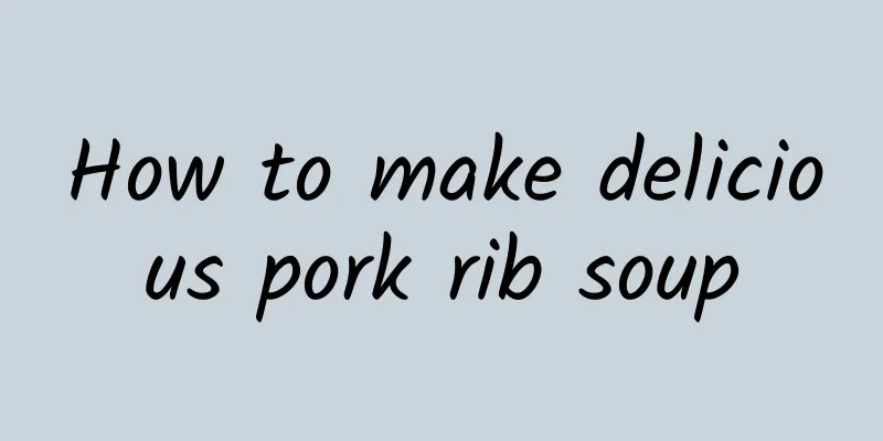 How to make delicious pork rib soup