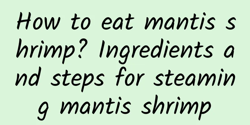 How to eat mantis shrimp? Ingredients and steps for steaming mantis shrimp