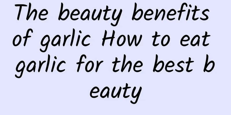 The beauty benefits of garlic How to eat garlic for the best beauty