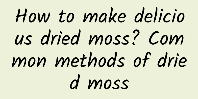 How to make delicious dried moss? Common methods of dried moss