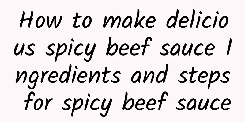 How to make delicious spicy beef sauce Ingredients and steps for spicy beef sauce