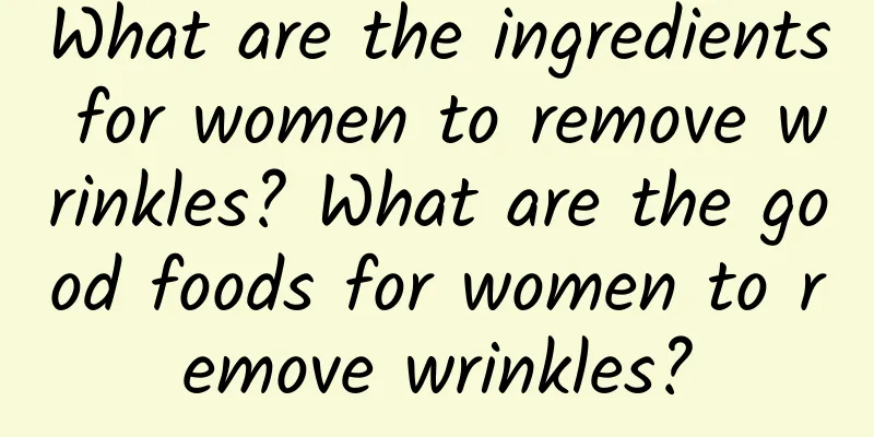 What are the ingredients for women to remove wrinkles? What are the good foods for women to remove wrinkles?