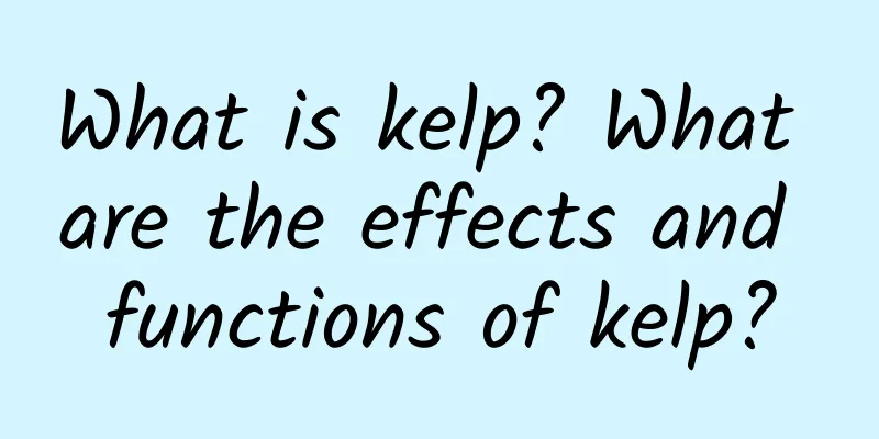 What is kelp? What are the effects and functions of kelp?