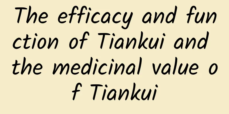 The efficacy and function of Tiankui and the medicinal value of Tiankui