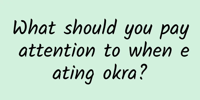 What should you pay attention to when eating okra?