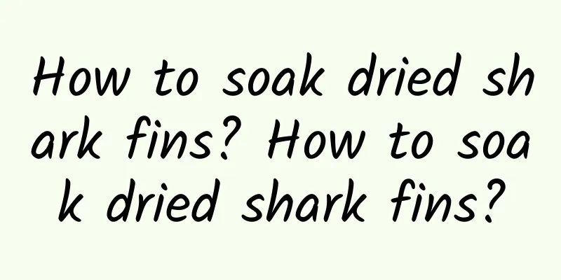 How to soak dried shark fins? How to soak dried shark fins?