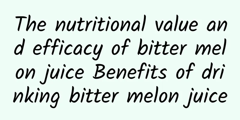 The nutritional value and efficacy of bitter melon juice Benefits of drinking bitter melon juice