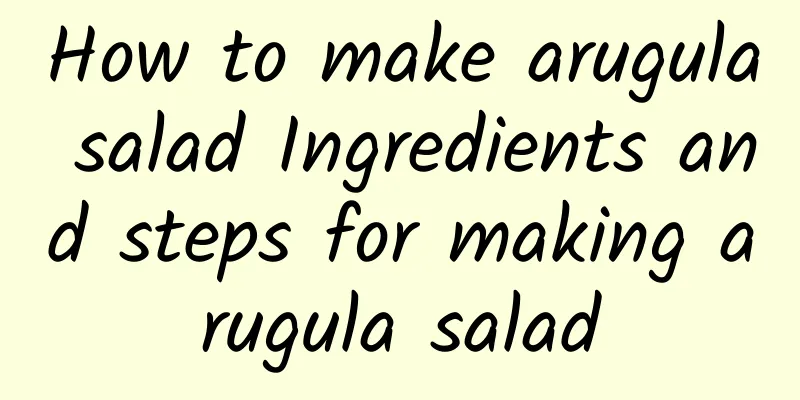 How to make arugula salad Ingredients and steps for making arugula salad