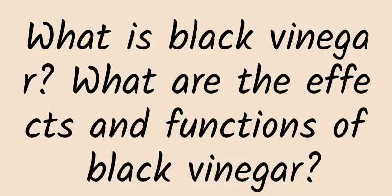 What is black vinegar? What are the effects and functions of black vinegar?