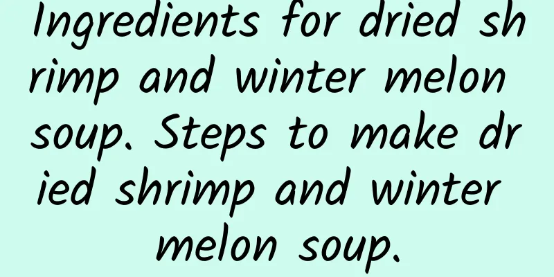 Ingredients for dried shrimp and winter melon soup. Steps to make dried shrimp and winter melon soup.