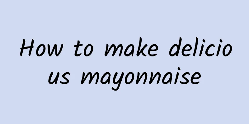 How to make delicious mayonnaise