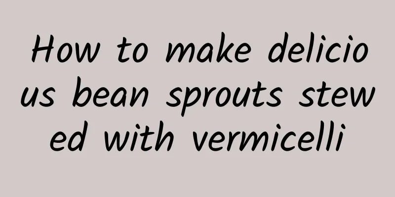 How to make delicious bean sprouts stewed with vermicelli