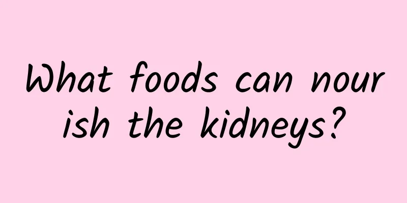 What foods can nourish the kidneys?