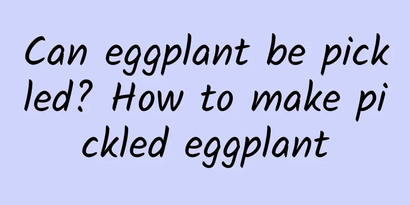 Can eggplant be pickled? How to make pickled eggplant