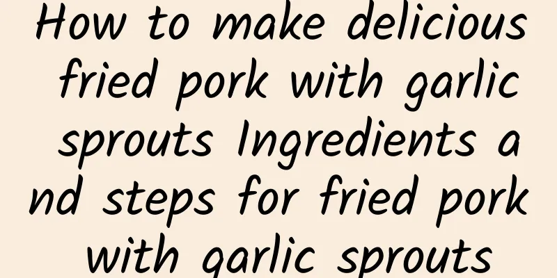 How to make delicious fried pork with garlic sprouts Ingredients and steps for fried pork with garlic sprouts