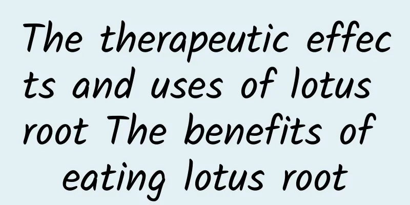 The therapeutic effects and uses of lotus root The benefits of eating lotus root