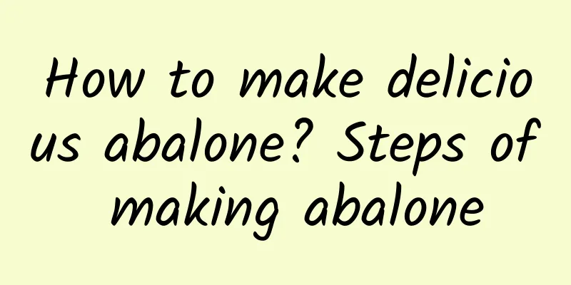 How to make delicious abalone? Steps of making abalone