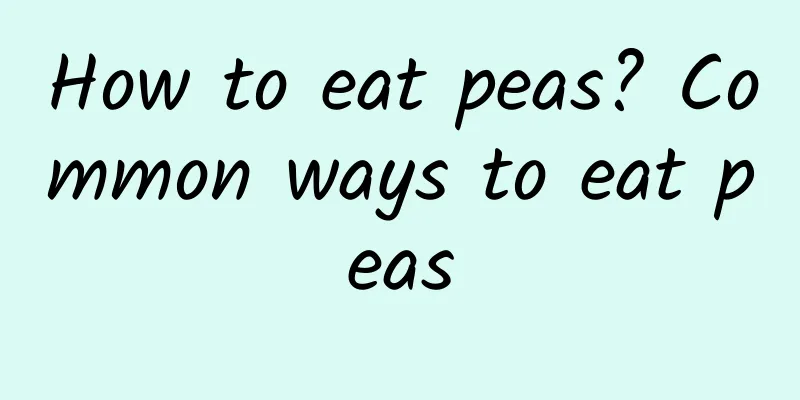 How to eat peas? Common ways to eat peas