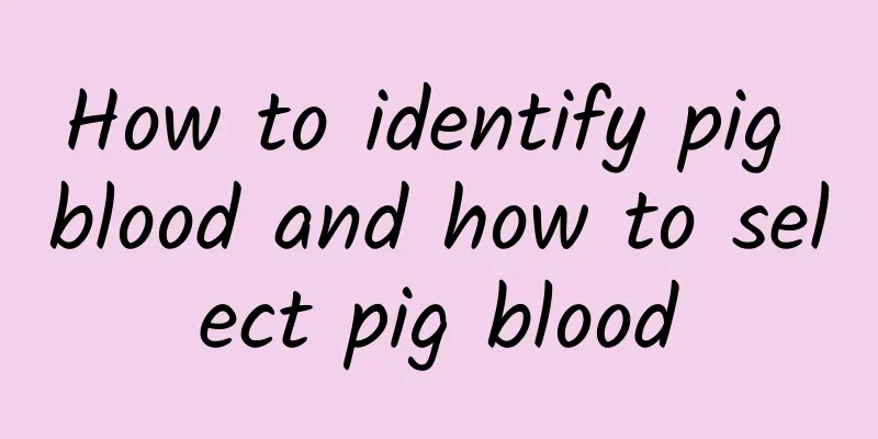 How to identify pig blood and how to select pig blood