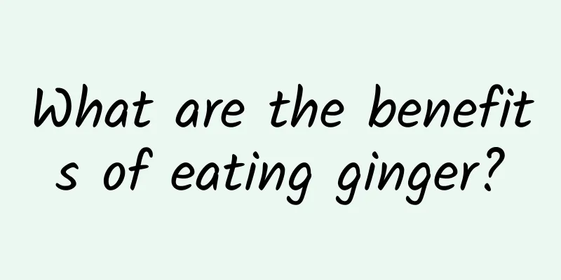 What are the benefits of eating ginger?