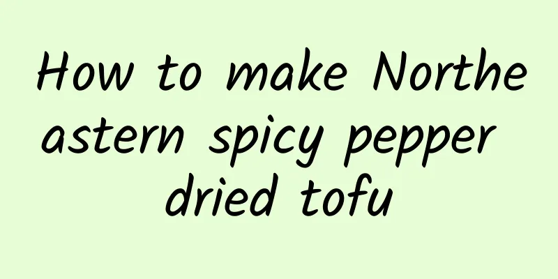 How to make Northeastern spicy pepper dried tofu