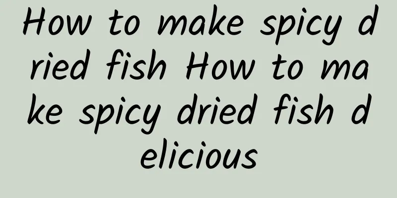 How to make spicy dried fish How to make spicy dried fish delicious