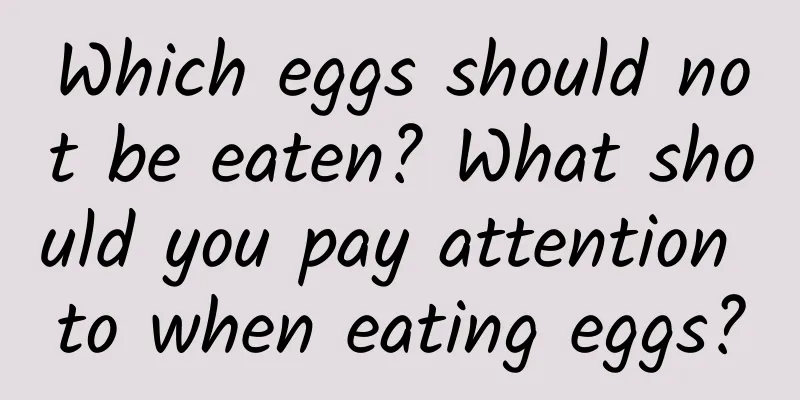 Which eggs should not be eaten? What should you pay attention to when eating eggs?