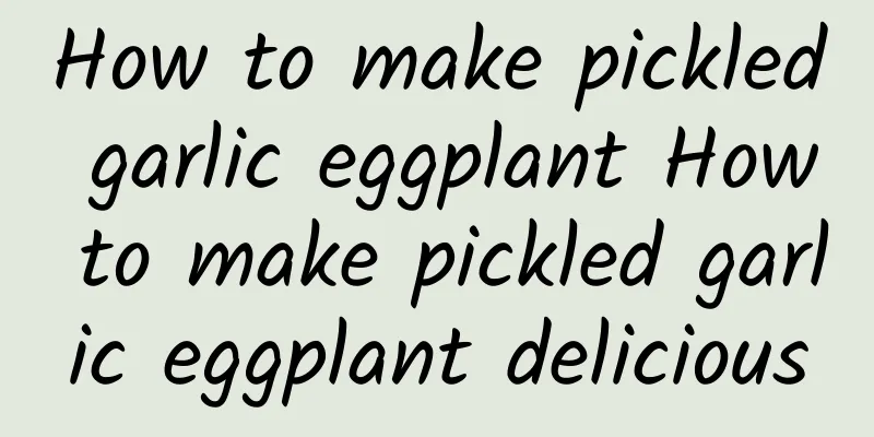 How to make pickled garlic eggplant How to make pickled garlic eggplant delicious