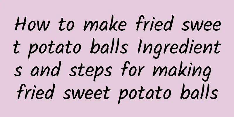 How to make fried sweet potato balls Ingredients and steps for making fried sweet potato balls