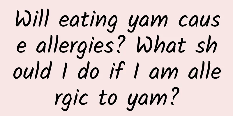 Will eating yam cause allergies? What should I do if I am allergic to yam?