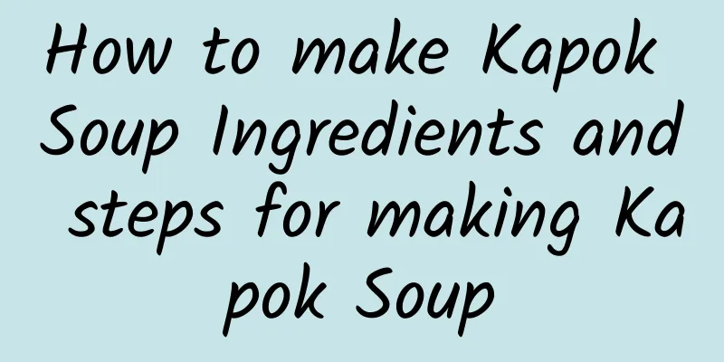 How to make Kapok Soup Ingredients and steps for making Kapok Soup