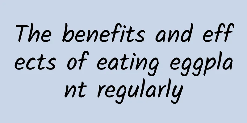 The benefits and effects of eating eggplant regularly